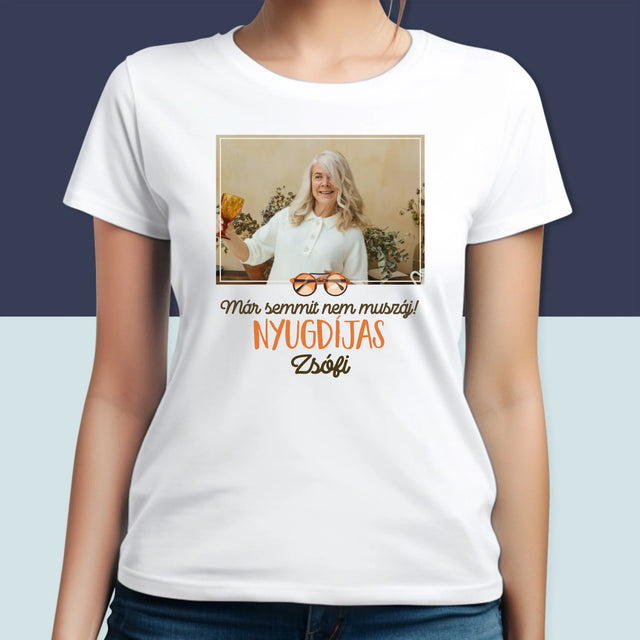 Fotó És Felirat: Semmit Nem Muszáj! Nyugdíjas - Női Póló