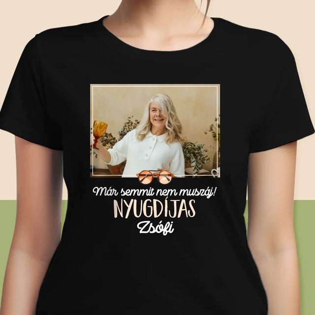 Fotó És Felirat: Semmit Nem Muszáj! Nyugdíjas - Női Póló