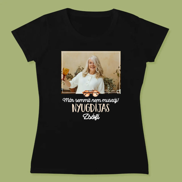 Fotó És Felirat: Semmit Nem Muszáj! Nyugdíjas - Női Póló